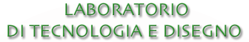 LABORATORIO DI TECNOLOGIA E DISEGNO